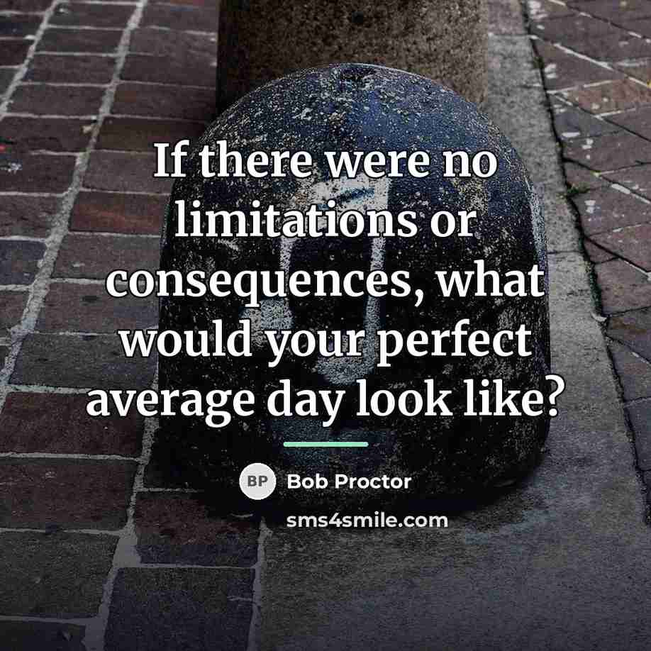 “If there were no limitations or consequences, what would your…” quote by Bob Proctor