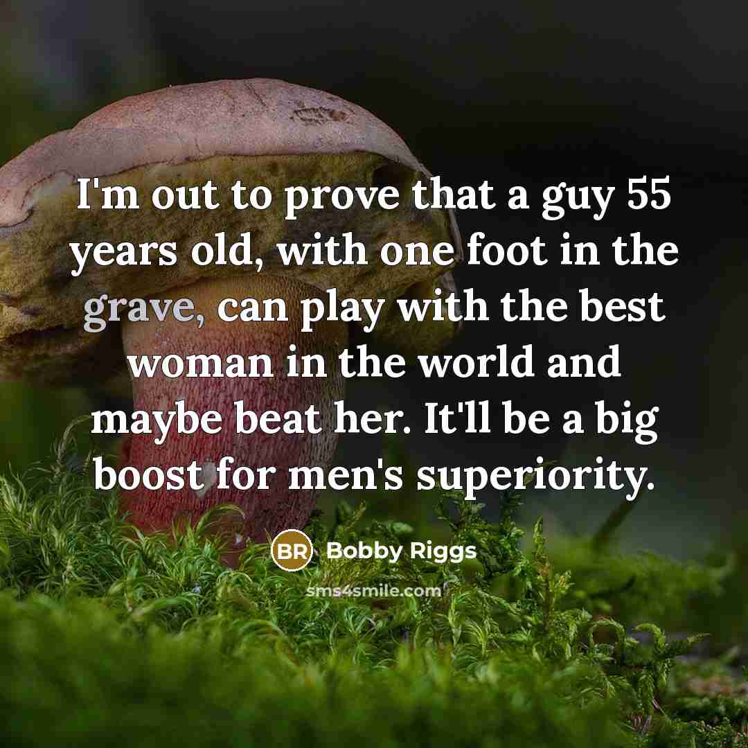 “I'm out to prove that a guy 55 years old,…” quote by Bobby Riggs