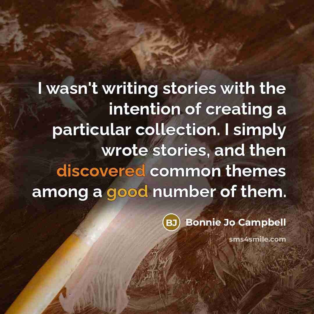 “I wasn't writing stories with the intention of creating a…” quote by Bonnie Jo Campbell
