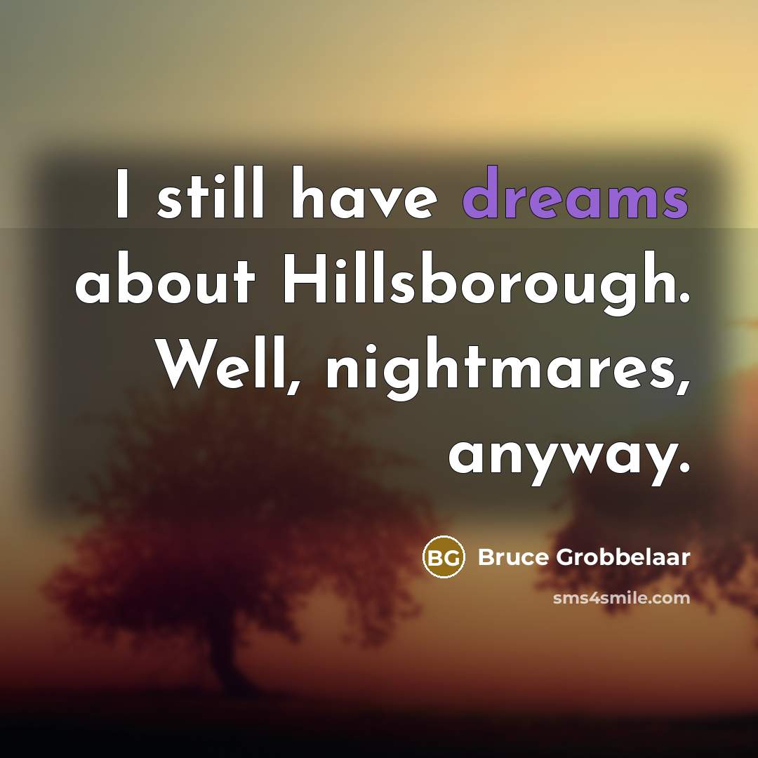 “I still have dreams about Hillsborough. Well, nightmares, anyway.…” quote by Bruce Grobbelaar