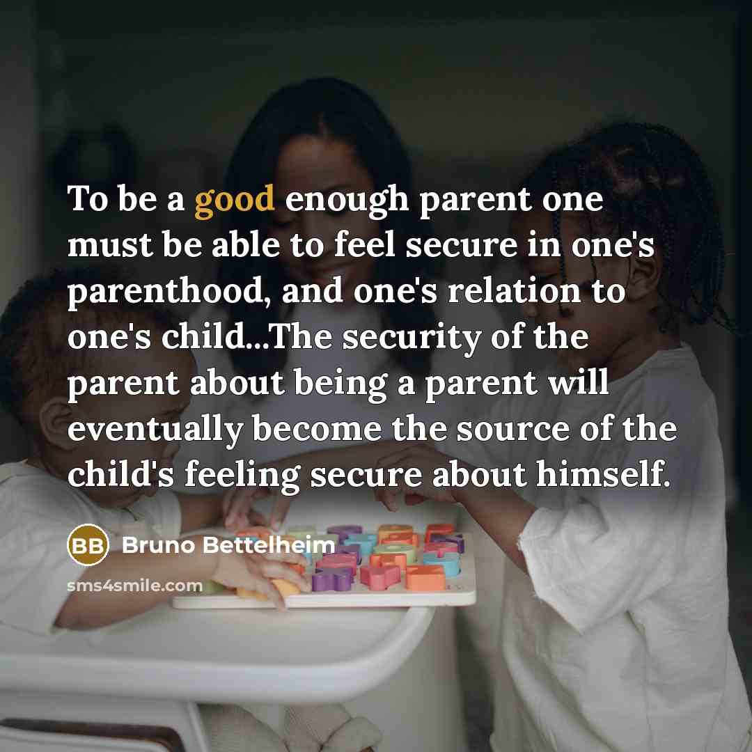 “To be a good enough parent one must be able…” quote by Bruno Bettelheim