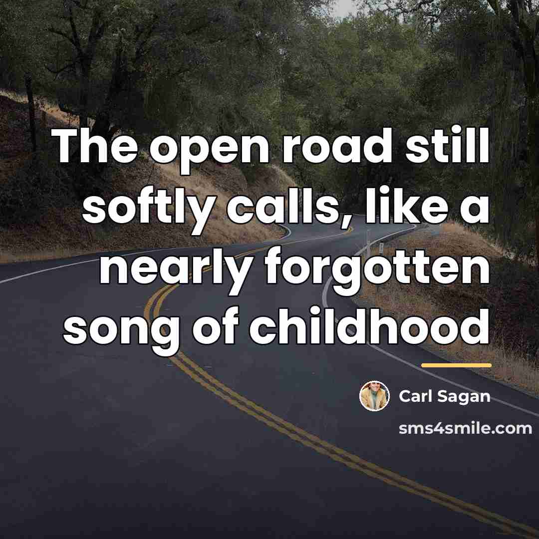 “The open road still softly calls, like a nearly forgotten…” quote by Carl Sagan