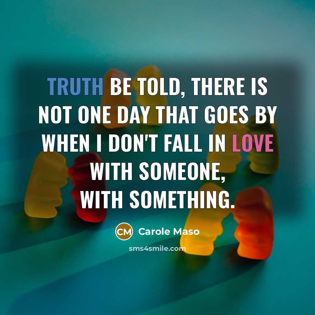 “Truth be told, there is not one day that goes…” quote by Carole Maso