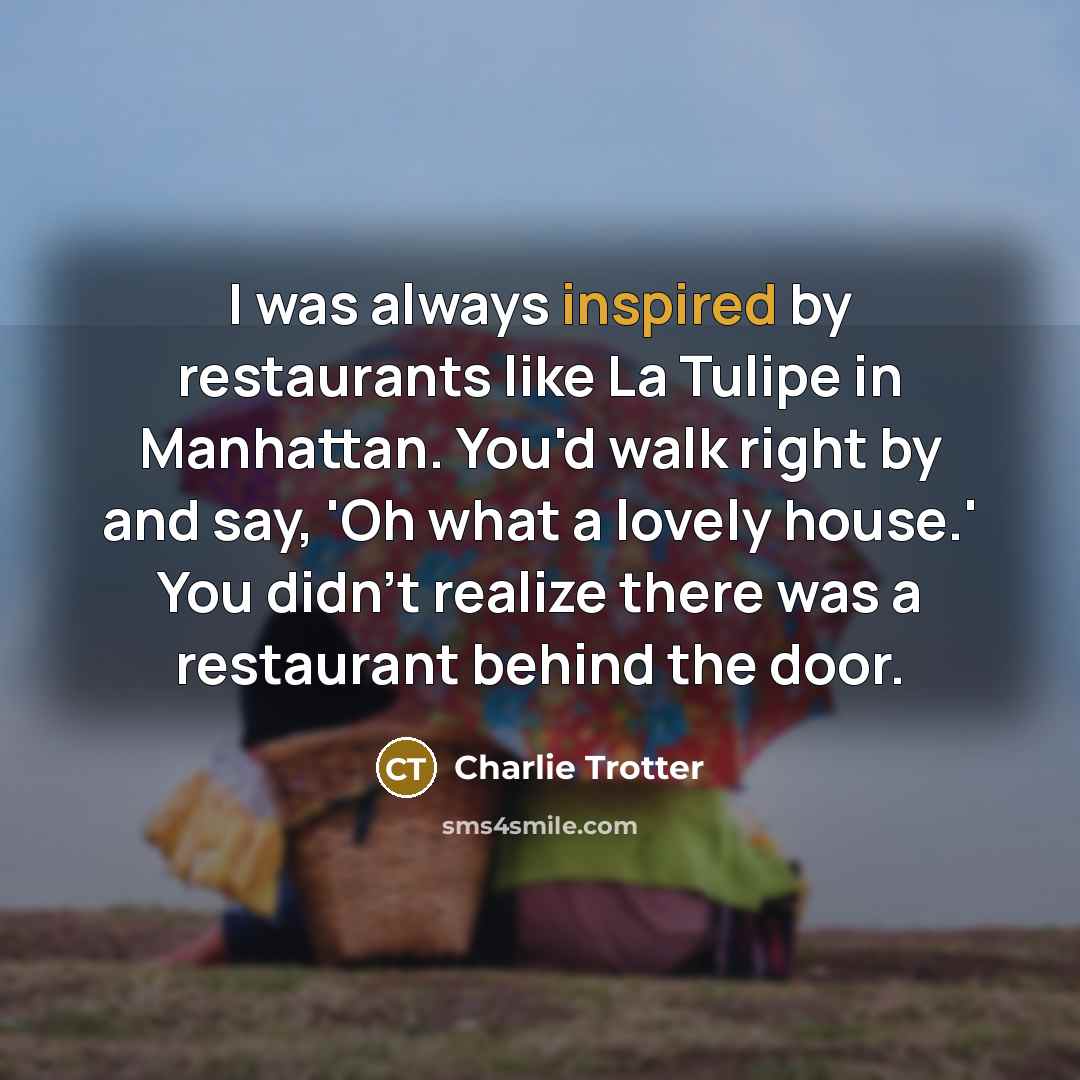 “I was always inspired by restaurants like La Tulipe in…” quote by Charlie Trotter