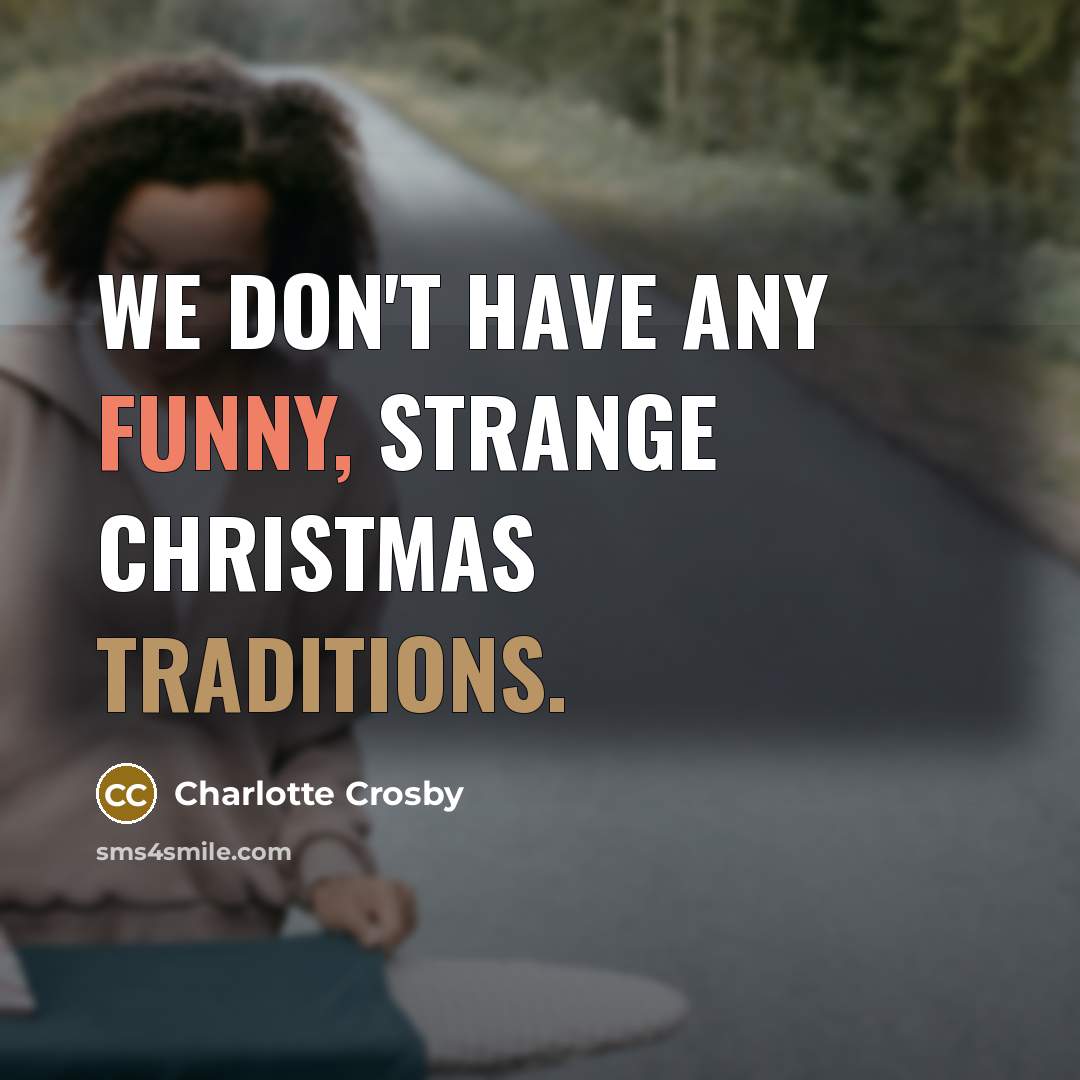“We don't have any funny, strange Christmas traditions.…” quote by Charlotte Crosby
