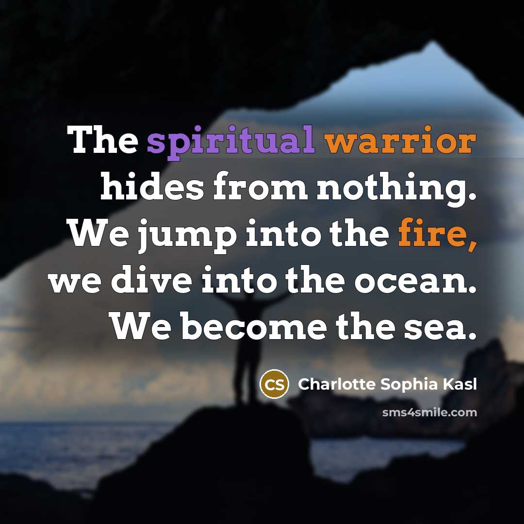 “The spiritual warrior hides from nothing. We jump into the…” quote by Charlotte Sophia Kasl