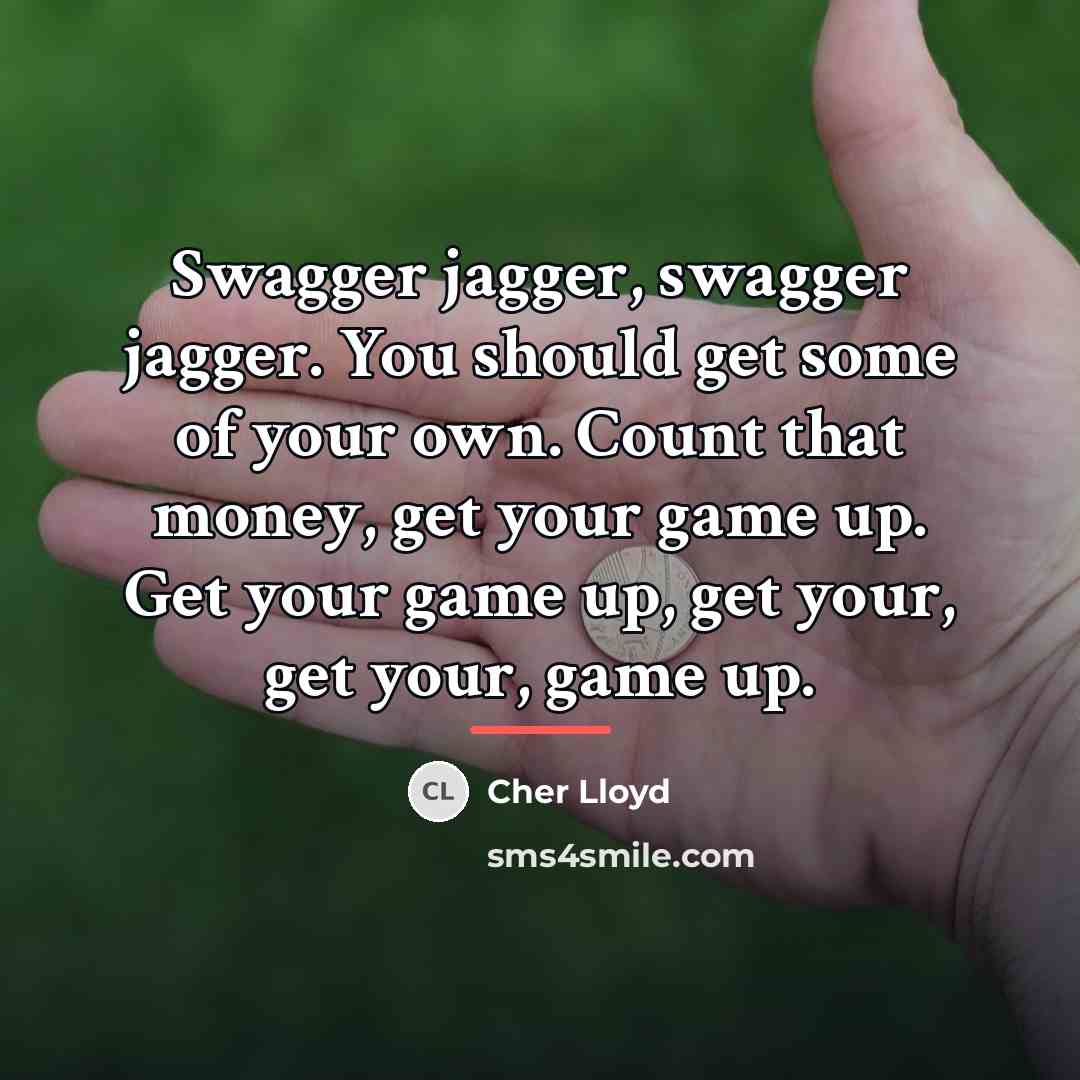 “Swagger jagger, swagger jagger. You should get some of your…” quote by Cher Lloyd