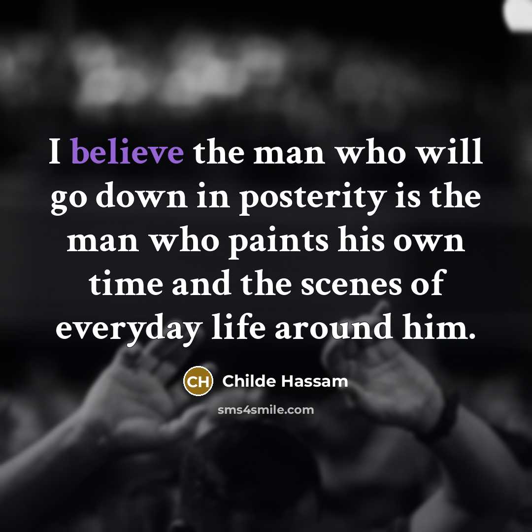 “I believe the man who will go down in posterity…” quote by Childe Hassam