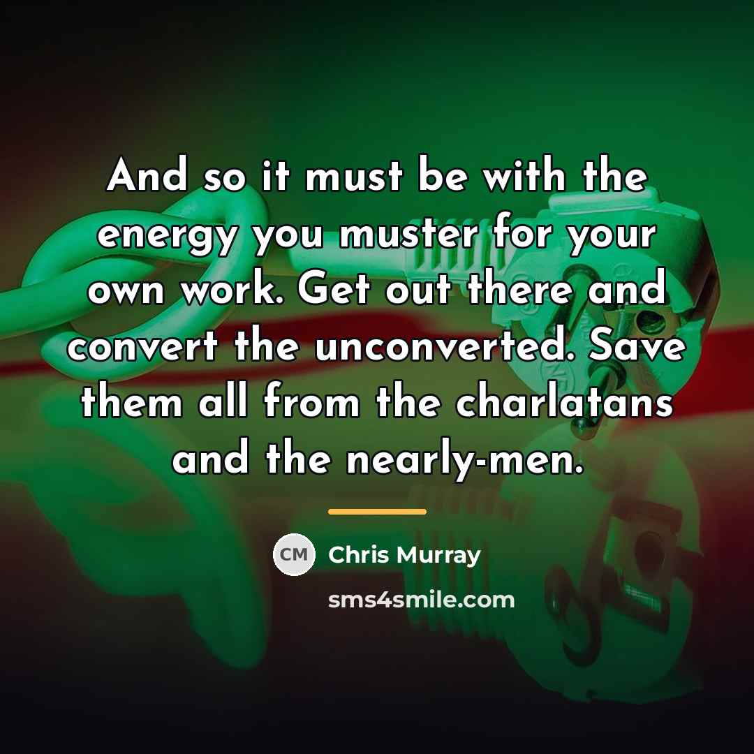 “And so it must be with the energy you muster…” quote by Chris Murray