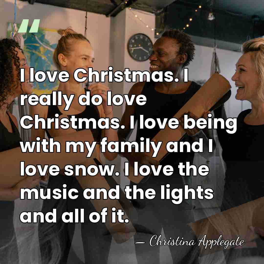 I love Christmas. I really do love Christmas. I love being with&hellip; - Christina Applegate