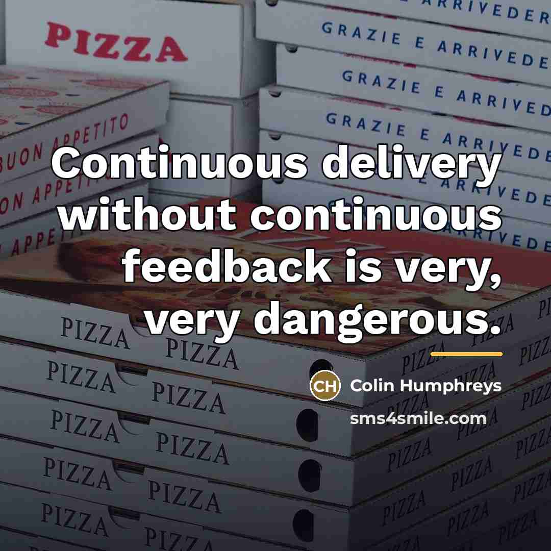 “Continuous delivery without continuous feedback is very, very dangerous.…” quote by Colin Humphreys