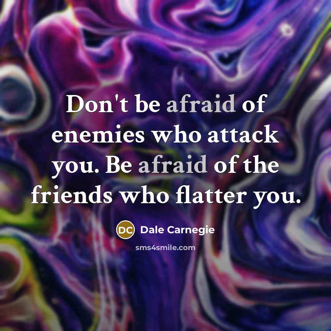 “Don't be afraid of enemies who attack you. Be afraid…” quote by Dale Carnegie