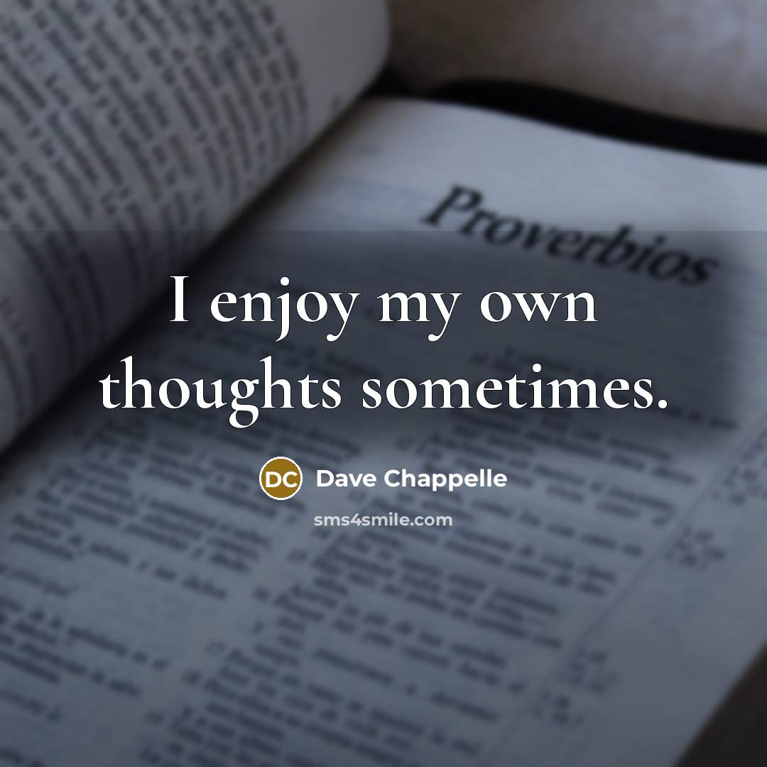 “I enjoy my own thoughts sometimes.…” quote by Dave Chappelle