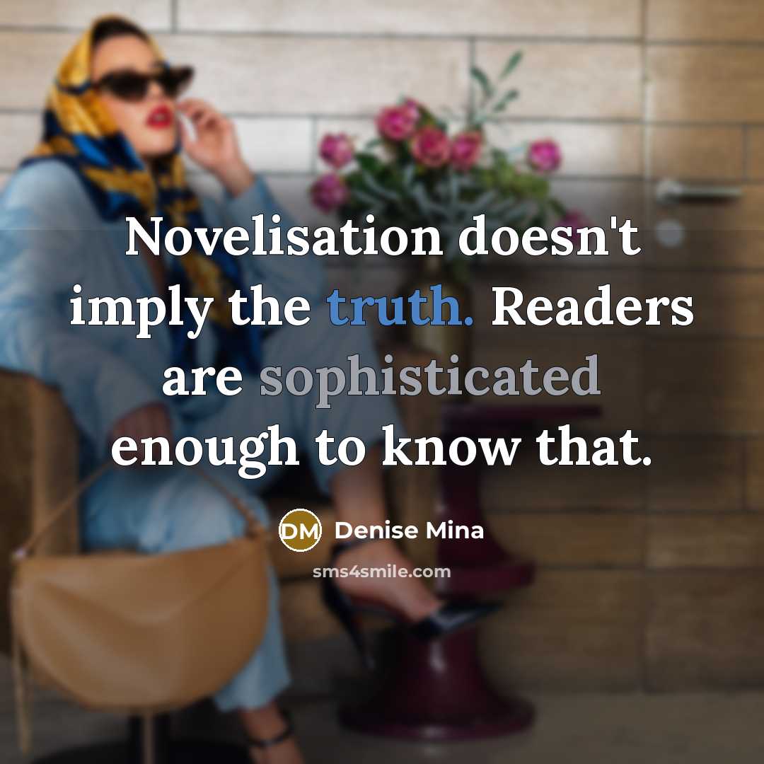“Novelisation doesn't imply the truth. Readers are sophisticated enough to…” quote by Denise Mina