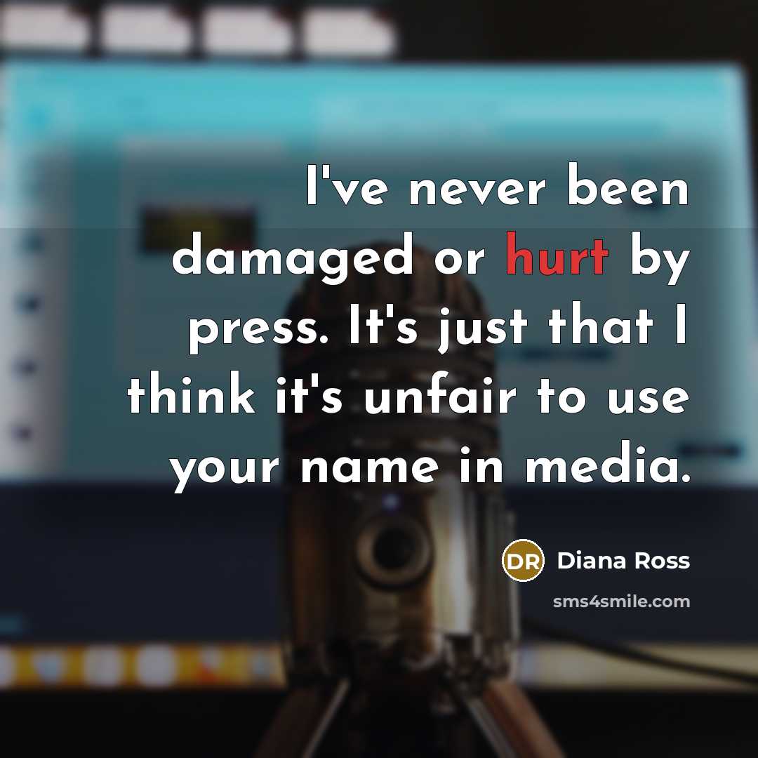 “I've never been damaged or hurt by press. It's just…” quote by Diana Ross