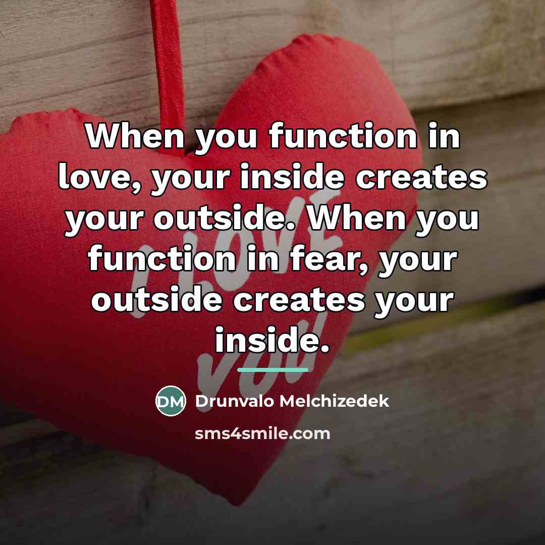 “When you function in love, your inside creates your outside.…” quote by Drunvalo Melchizedek