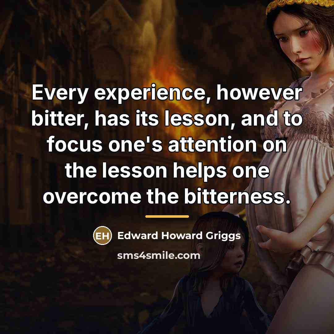 “Every experience, however bitter, has its lesson, and to focus…” quote by Edward Howard Griggs
