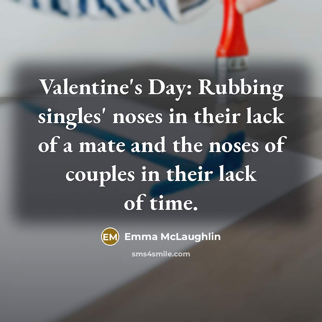 “Valentine's Day: Rubbing singles' noses in their lack of a…” quote by Emma McLaughlin