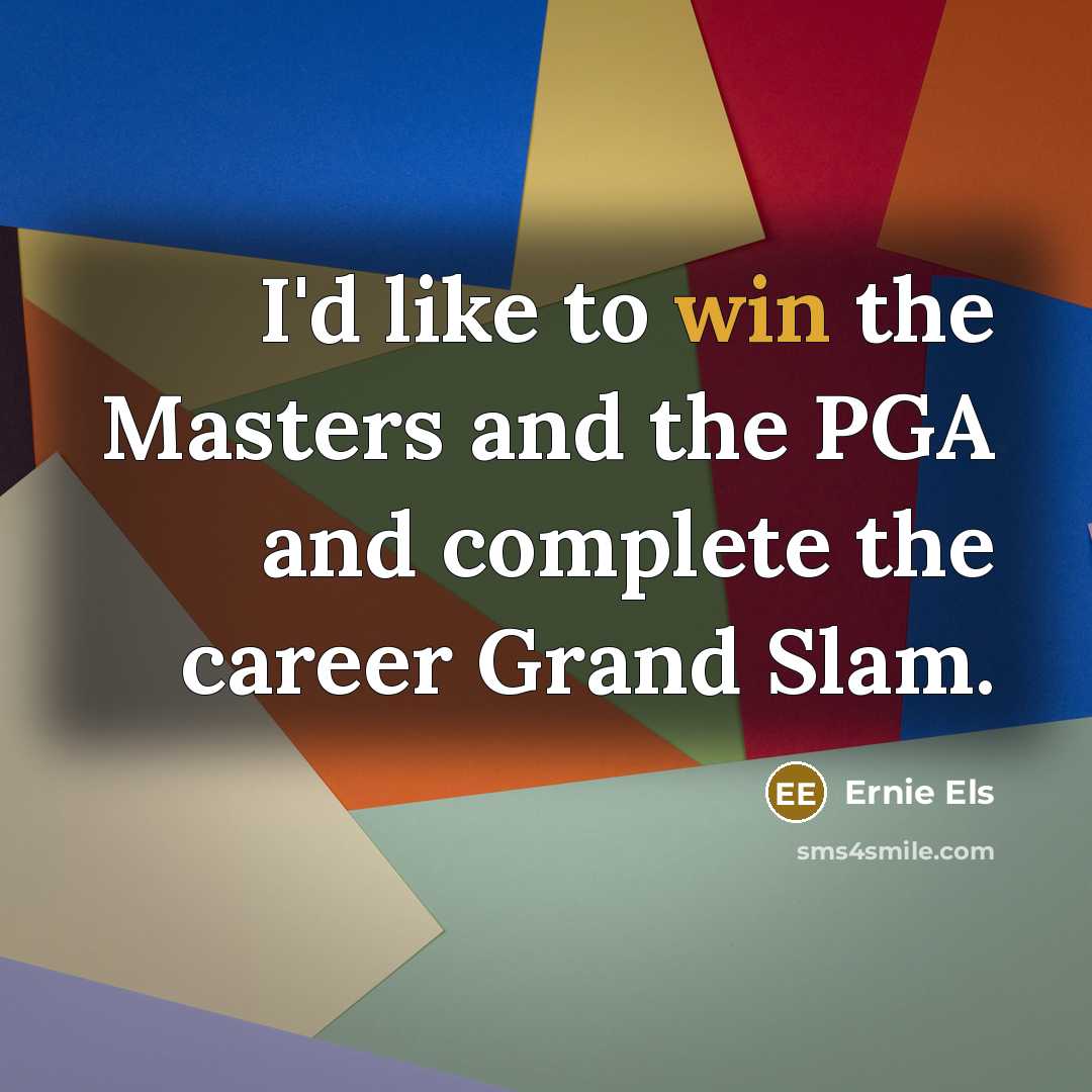 “I'd like to win the Masters and the PGA and…” quote by Ernie Els