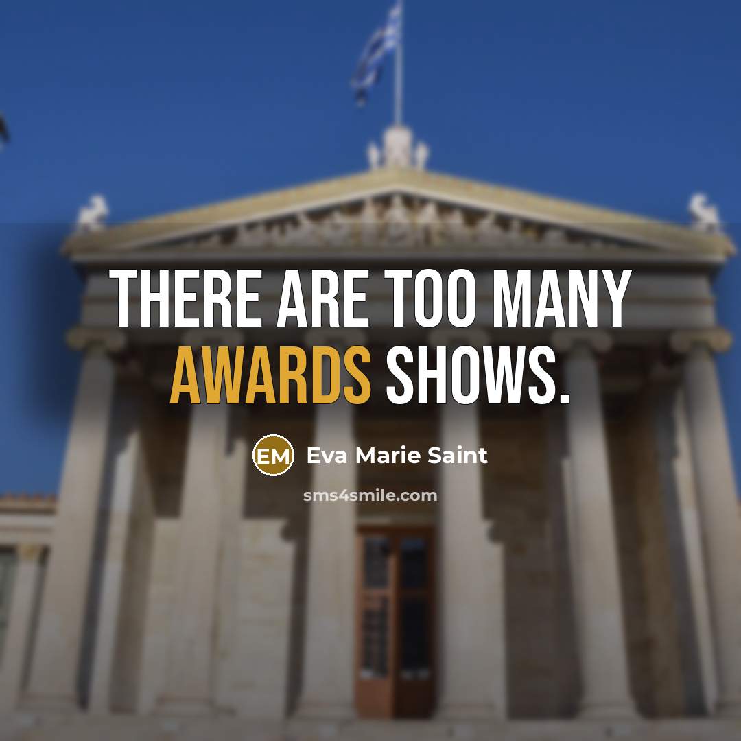 “There are too many awards shows.…” quote by Eva Marie Saint