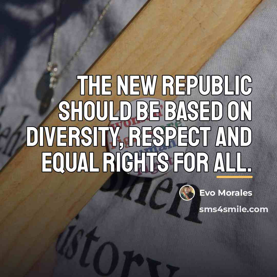 “The new republic should be based on diversity, respect and…” quote by Evo Morales