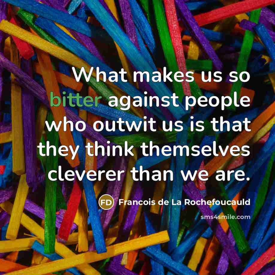 “What makes us so bitter against people who outwit us…” quote by Francois de La Rochefoucauld