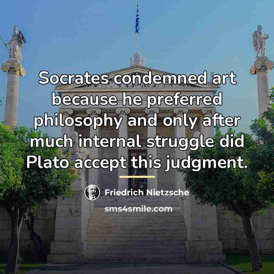 “Socrates condemned art because he preferred philosophy and only after…” quote by Friedrich Nietzsche