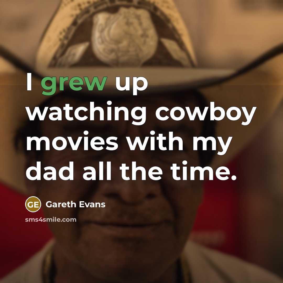 “I grew up watching cowboy movies with my dad all…” quote by Gareth Evans