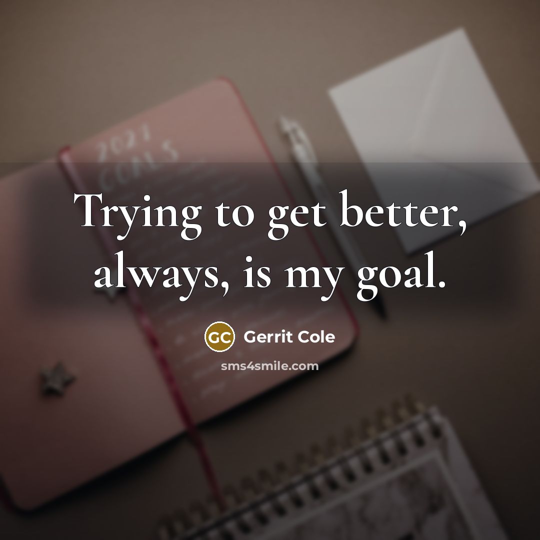 “Trying to get better, always, is my goal.…” quote by Gerrit Cole