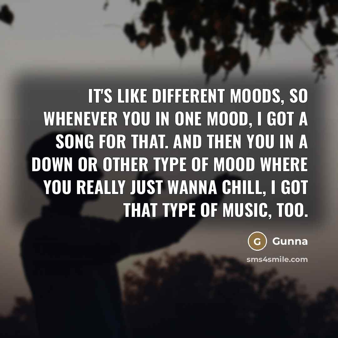 “It's like different moods, so whenever you in one mood,…” quote by Gunna