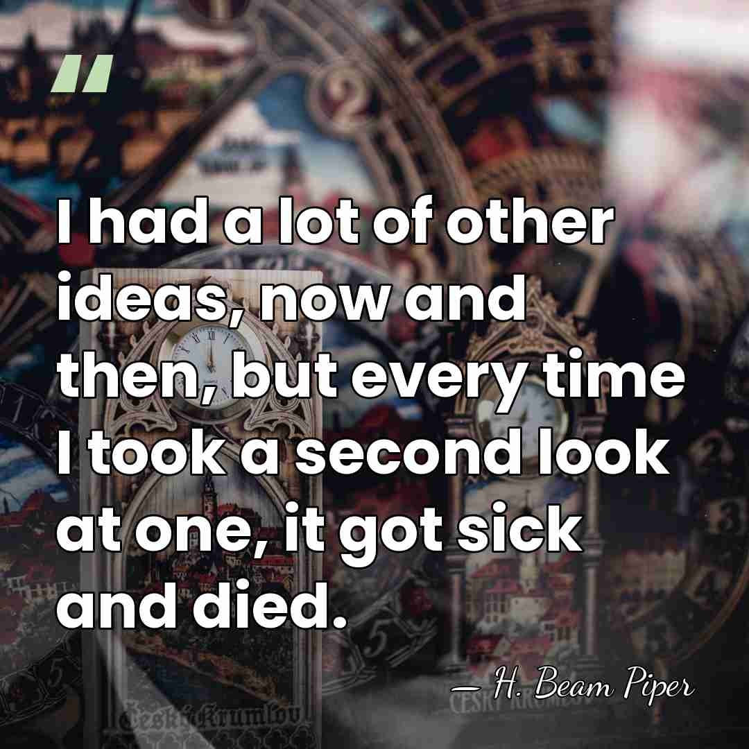 I had a lot of other ideas, now and then, but every&hellip; - H. Beam Piper