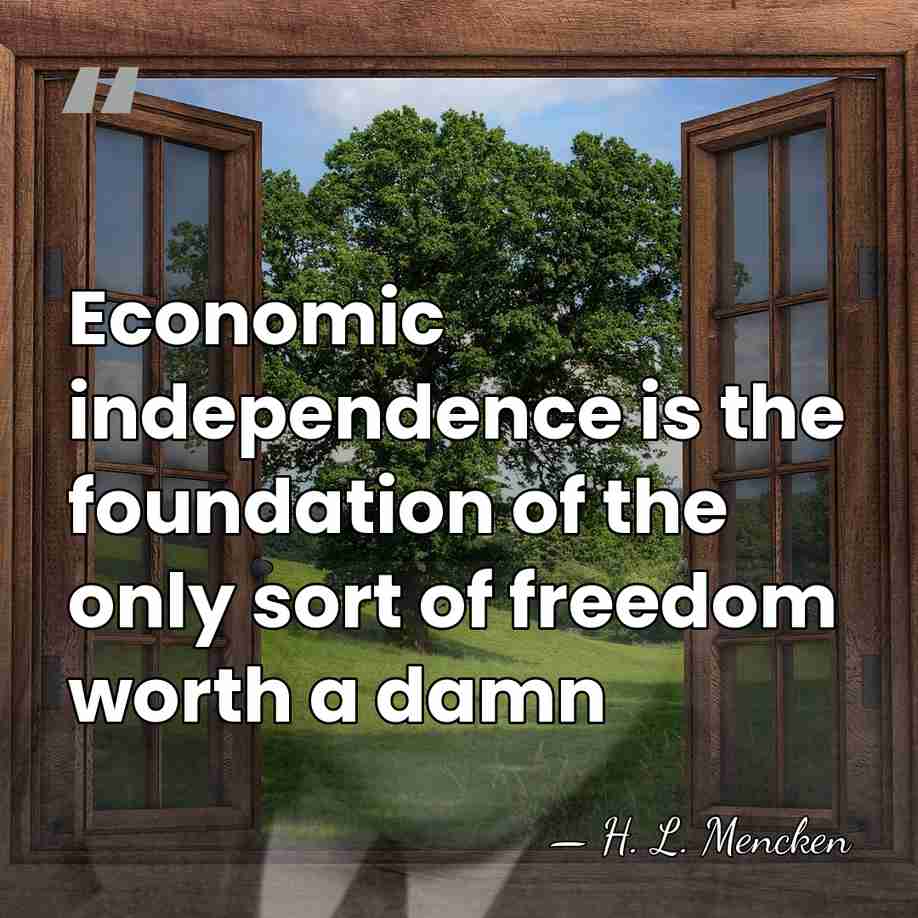 Economic independence is the foundation of the only sort of freedom worth&hellip; - H. L. Mencken