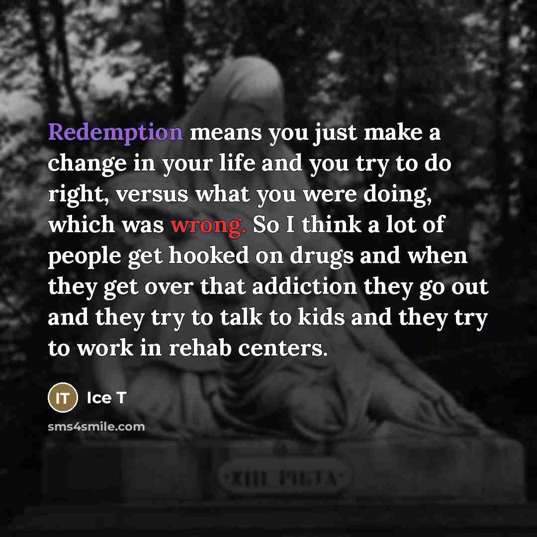 “Redemption means you just make a change in your life…” quote by Ice T