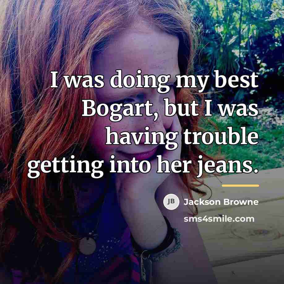 “I was doing my best Bogart, but I was having…” quote by Jackson Browne