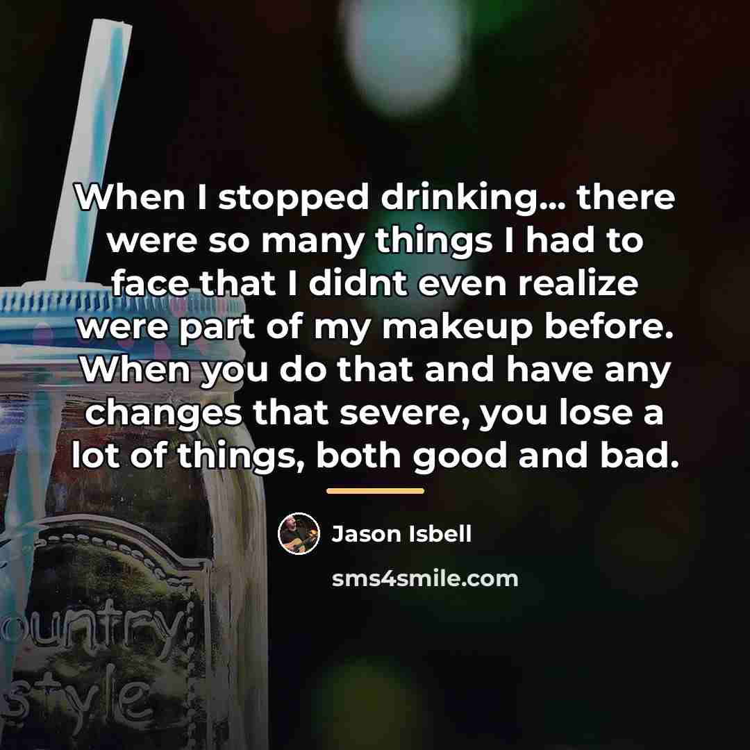 “When I stopped drinking... there were so many things I…” quote by Jason Isbell