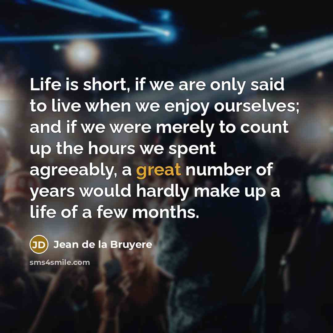 “Life is short, if we are only said to live…” quote by Jean de la Bruyere