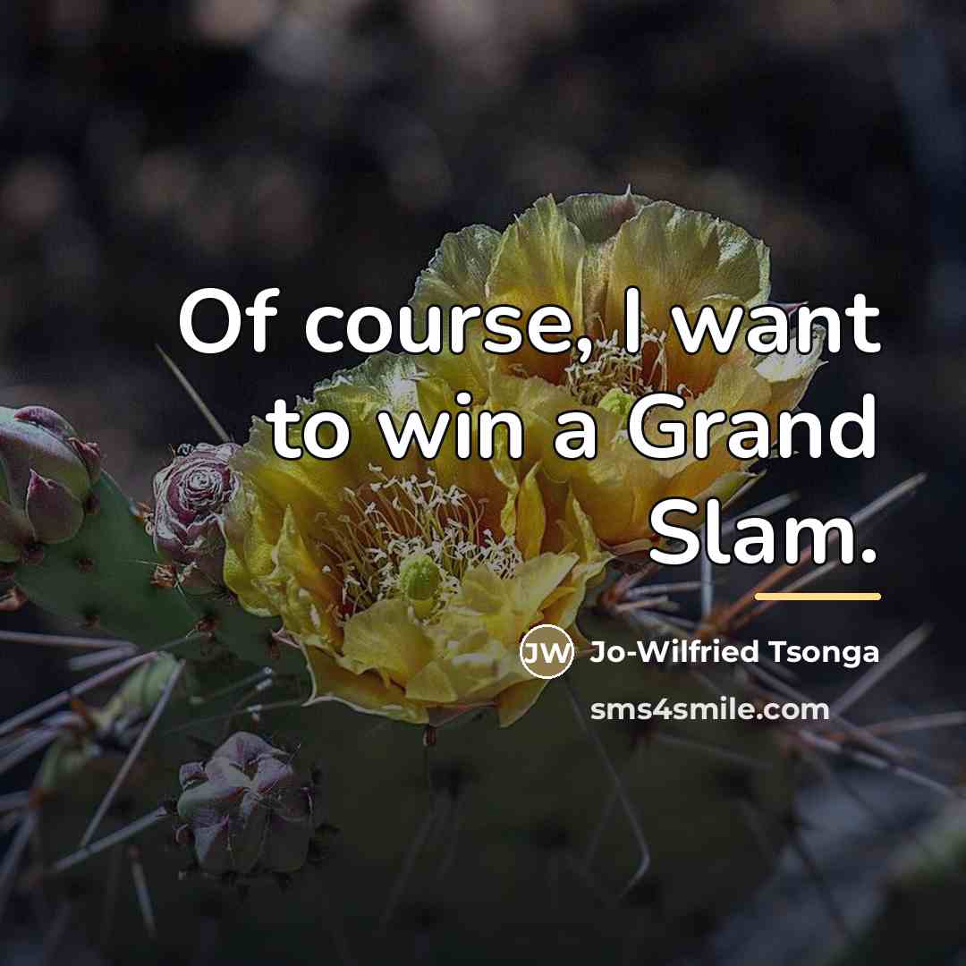 “Of course, I want to win a Grand Slam.…” quote by Jo-Wilfried Tsonga