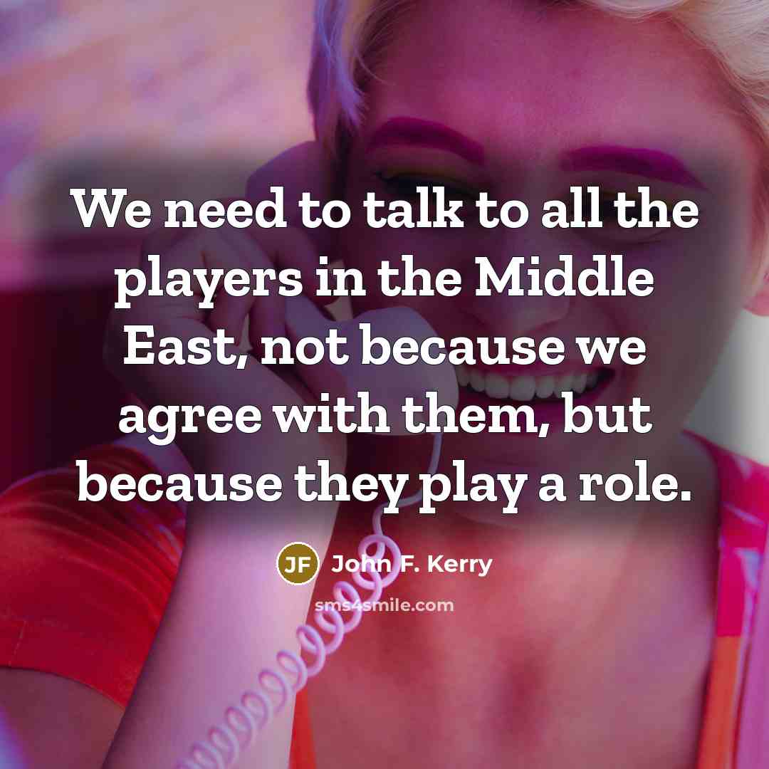 “We need to talk to all the players in the…” quote by John F. Kerry