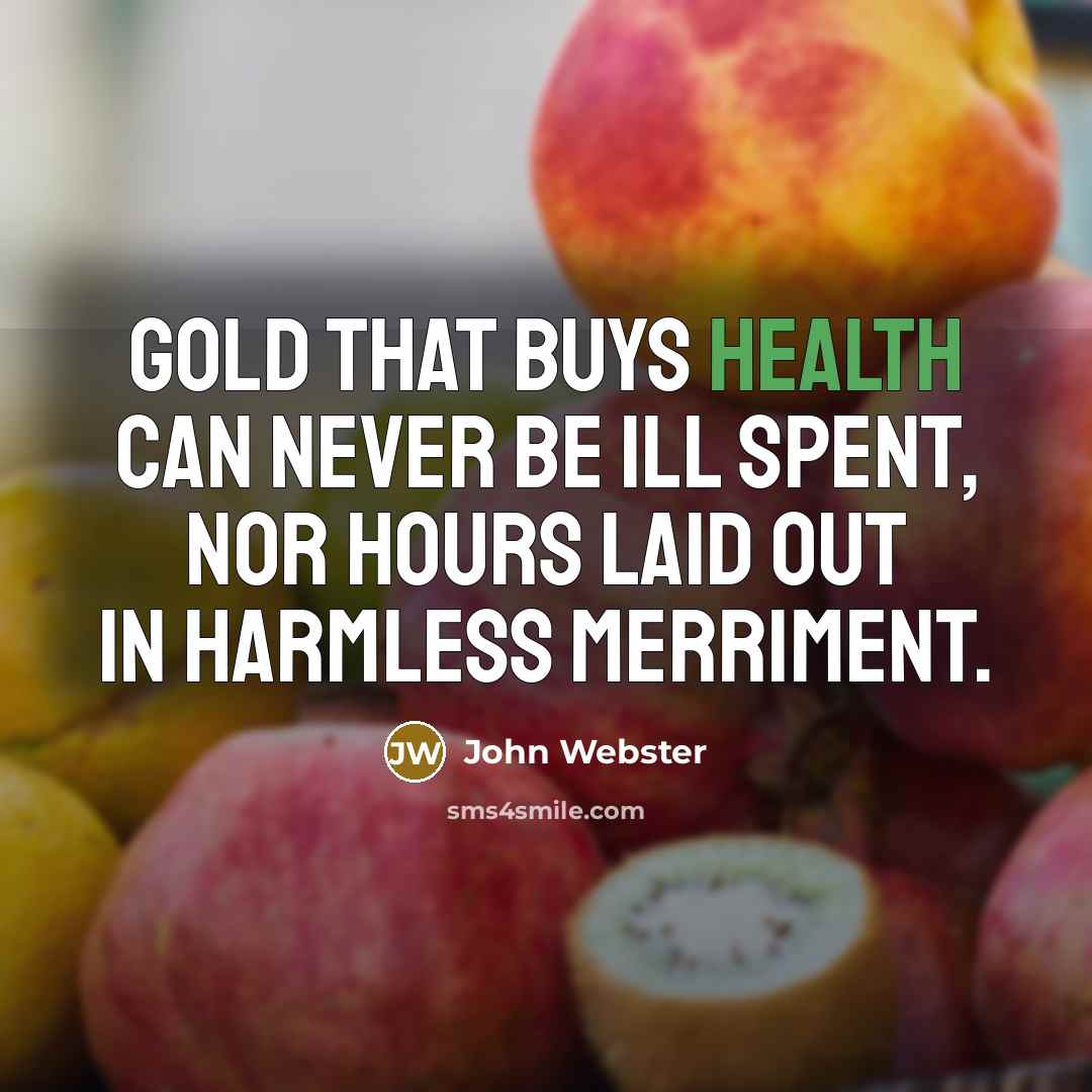 “Gold that buys health can never be ill spent, Nor…” quote by John Webster