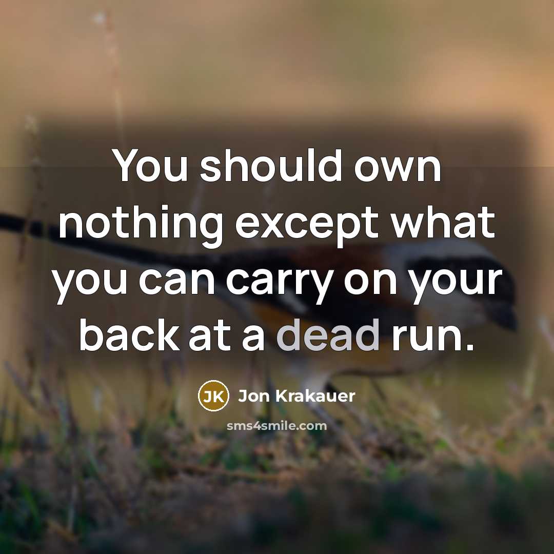 “You should own nothing except what you can carry on your back at a dead run.” quote by Jon Krakauer