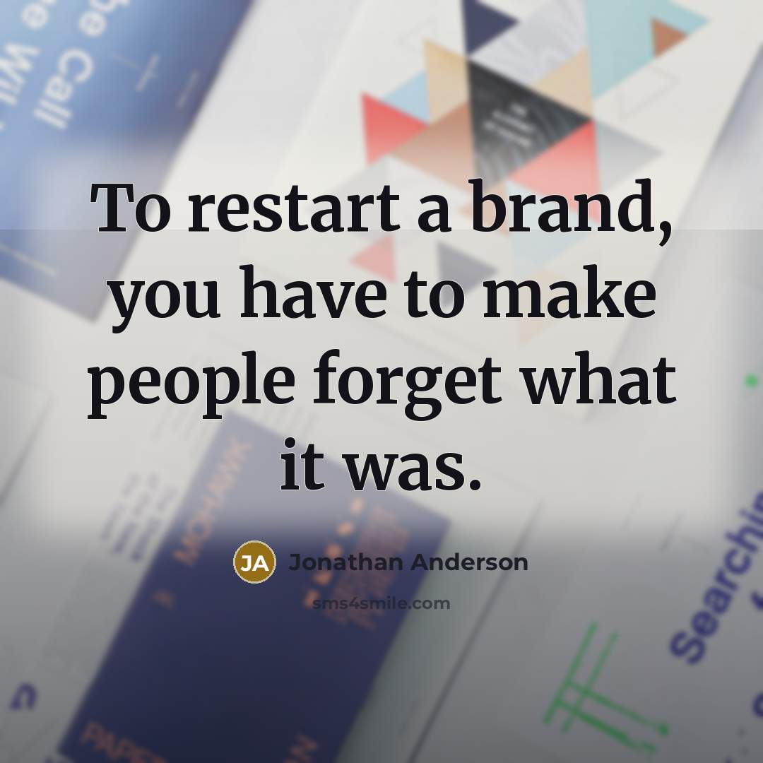“To restart a brand, you have to make people forget…” quote by Jonathan Anderson
