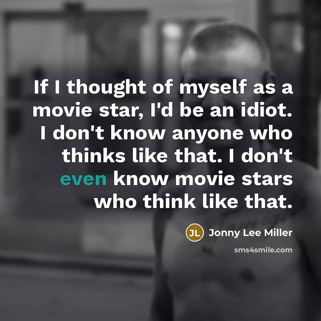 “If I thought of myself as a movie star, I'd…” quote by Jonny Lee Miller