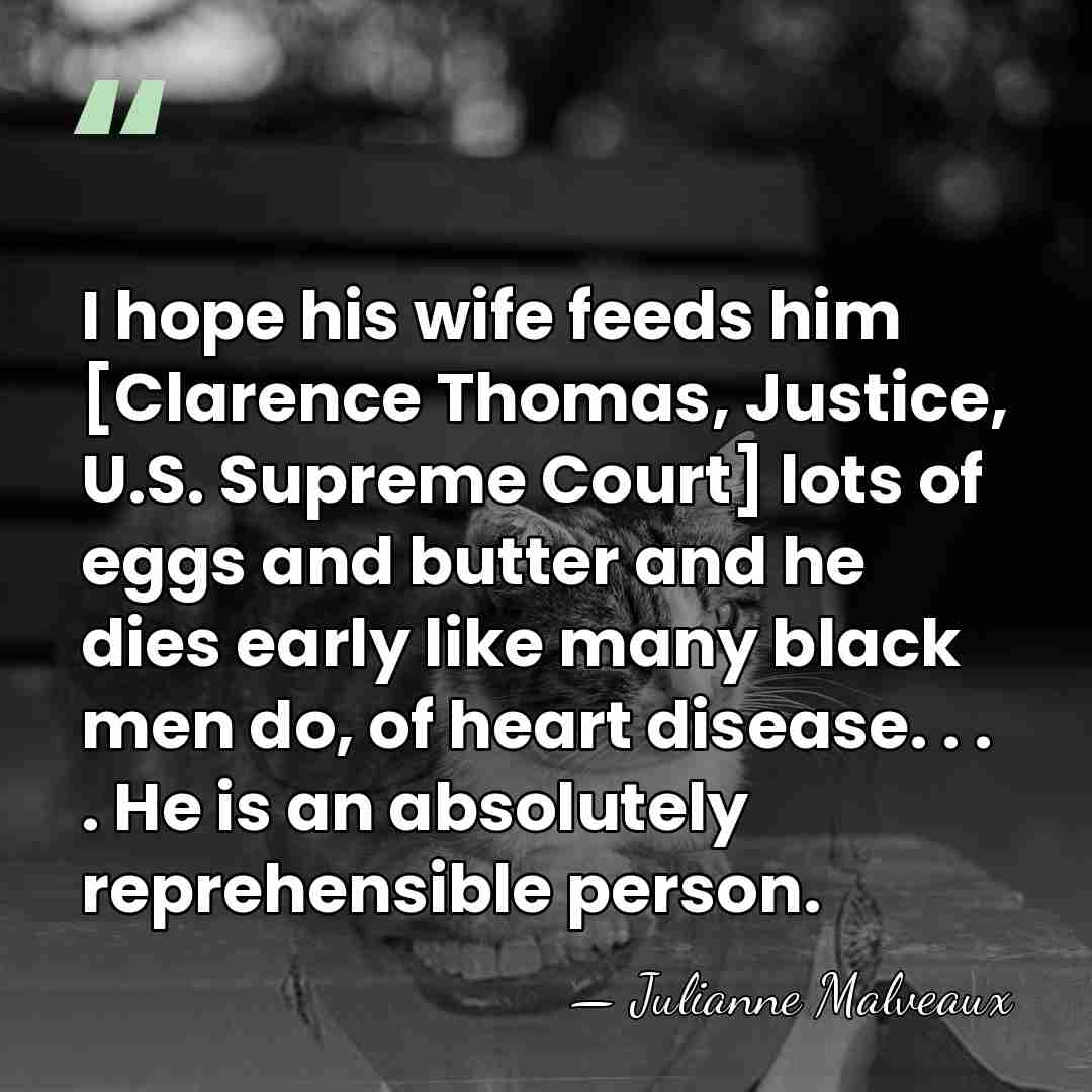 I hope his wife feeds him [Clarence Thomas, Justice, U.S. Supreme Court]&hellip; - Julianne Malveaux
