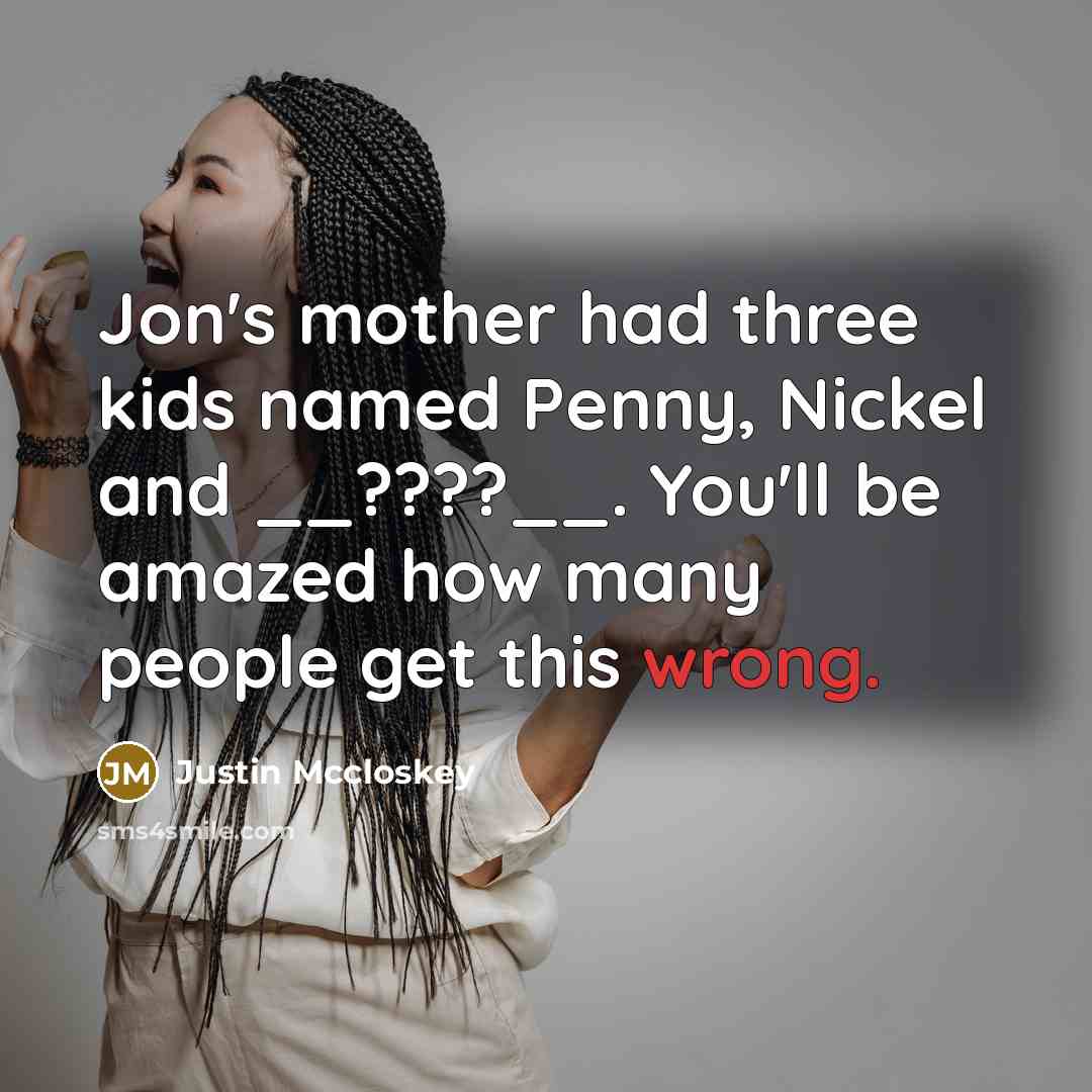 “Jon's mother had three kids named Penny, Nickel and __????__.…” quote by Justin Mccloskey