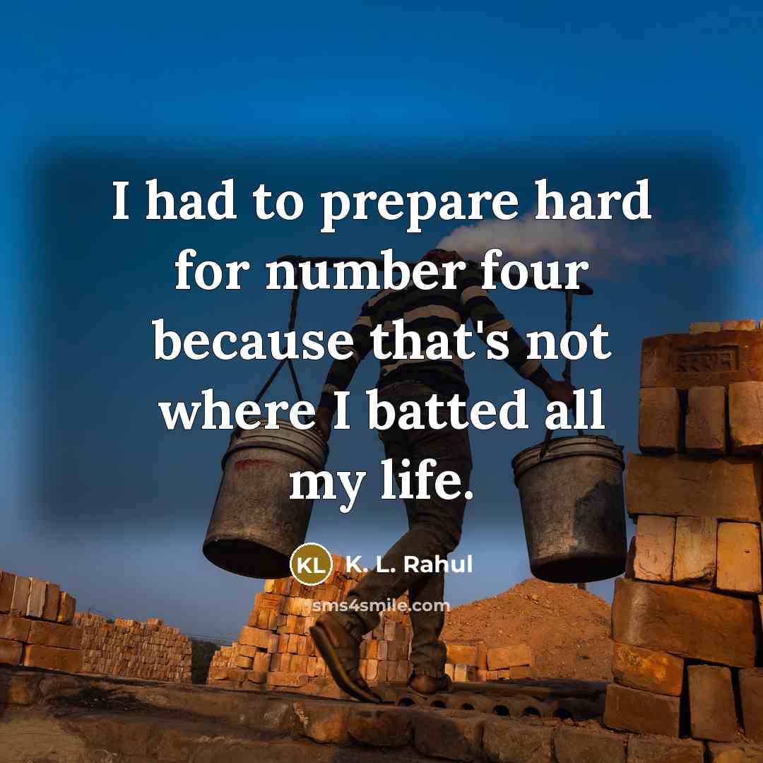 “I had to prepare hard for number four because that's…” quote by K. L. Rahul