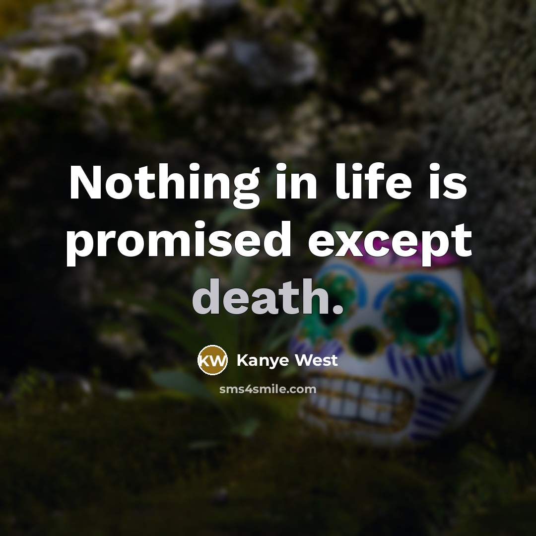 “Nothing in life is promised except death.…” quote by Kanye West