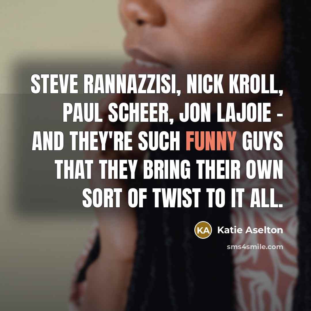 “Steve Rannazzisi, Nick Kroll, Paul Scheer, Jon Lajoie - and…” quote by Katie Aselton