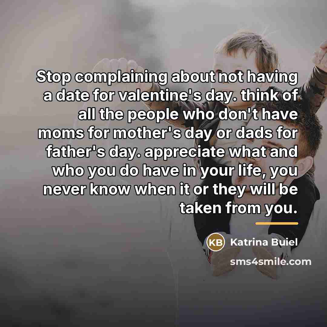 “Stop complaining about not having a date for valentine's day.…” quote by Katrina Buiel