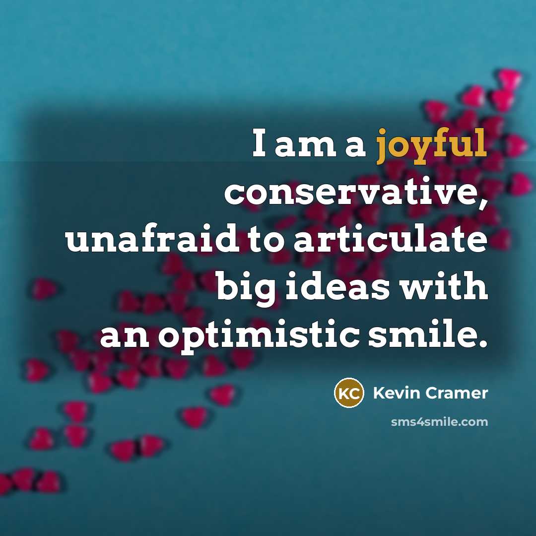 “I am a joyful conservative, unafraid to articulate big ideas…” quote by Kevin Cramer