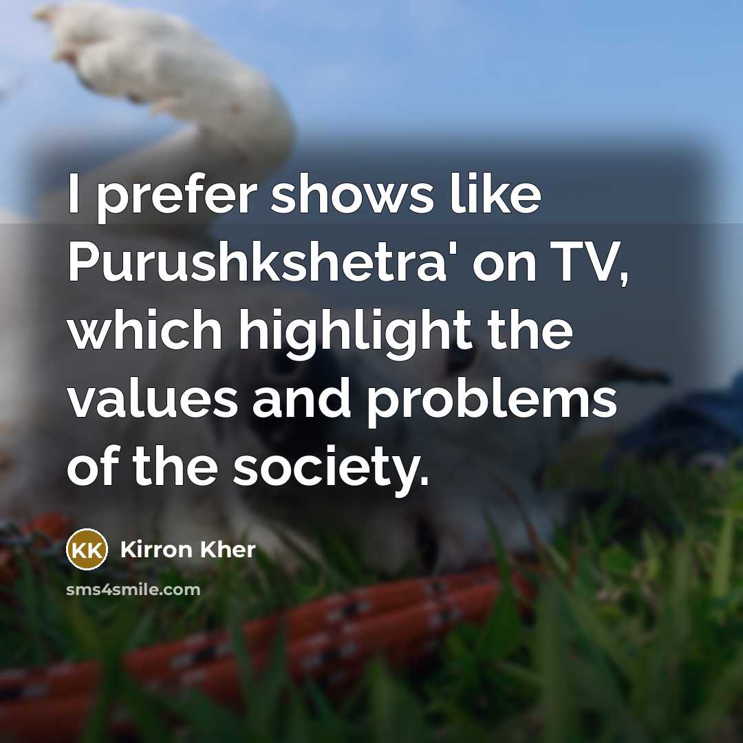 “I prefer shows like Purushkshetra' on TV, which highlight the…” quote by Kirron Kher